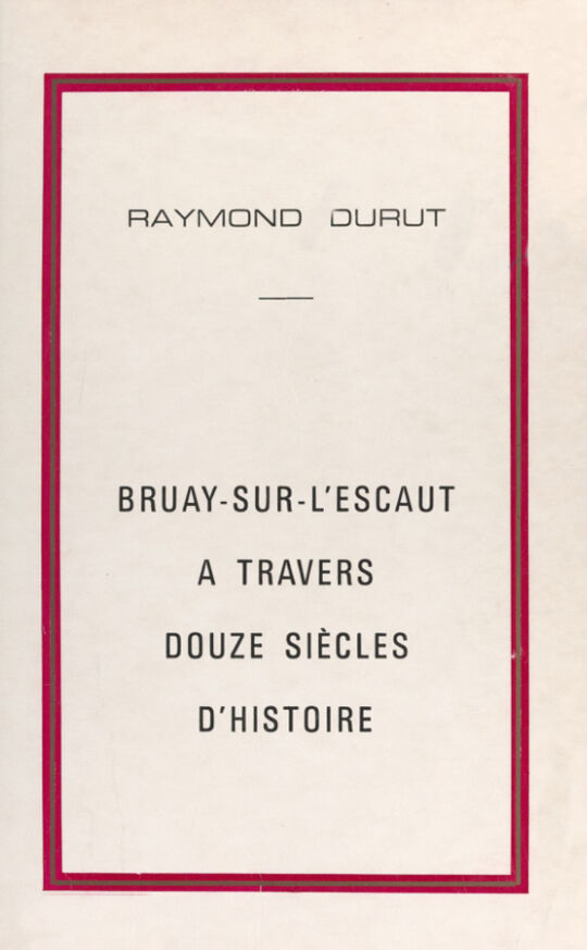 L’image montre la couverture d’un livre portant le titre :
"BRUAY-SUR-L'ESCAUT À TRAVERS DOUZE SIÈCLES D'HISTOIRE",
écrit par Raymond Durut. Le fond de la couverture est sobre, sans illustration visible, mettant en avant le texte centré.