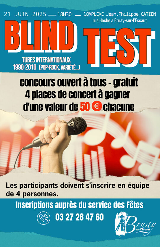 Affiche annonçant un événement Blind Test. Le texte indique :

    « 21 juin 2025 – 18h30 – Complexe J.P. Gatien
    Rue Hoche à Bruay-sur-l’Escaut

    BLIND TEST
    Tubes internationaux 1990–2010 (pop-rock, variété)

    Concours ouvert à tous – gratuit
    4 places de concert à gagner d’une valeur de 50 € chacune

    Les participants doivent s’inscrire en équipe de 4 personnes.
    Inscriptions auprès du service des Fêtes : 03 27 28 47 60

    Bruay-sur-l’Escaut »
