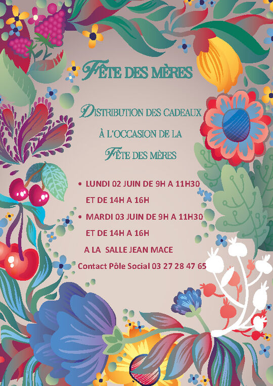  L’image est une affiche colorée à thème floral annonçant une distribution de cadeaux à l’occasion de la Fête des Mères. Le texte indique que la distribution aura lieu :

    Lundi 2 juin de 9h à 11h30 et de 14h à 16h,
    Mardi 3 juin de 9h à 11h30 et de 14h à 16h, à la salle Jean Macé.
    Un numéro de contact est fourni pour plus d’informations : Pôle Social – 03 27 28 47 65.
